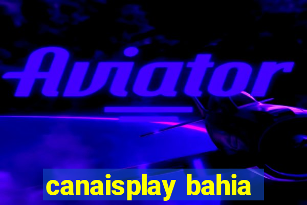 canaisplay bahia